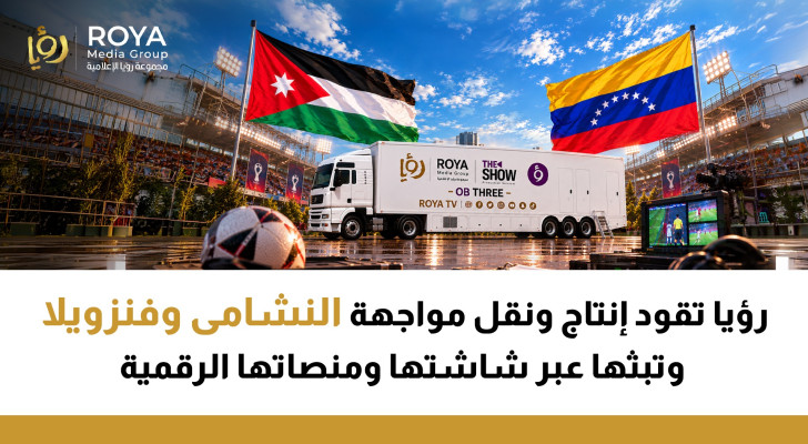 رؤيا تقود إنتاج ونقل مواجهة النشامى وفنزويلا وتبثها عبر شاشتها ومنصاتها الرقمية